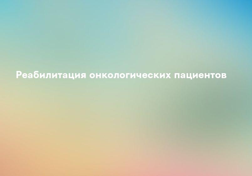 Реабилитация онкологических пациентов