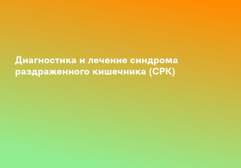 Диагностика и лечение синдрома раздраженного кишечника (СРК)