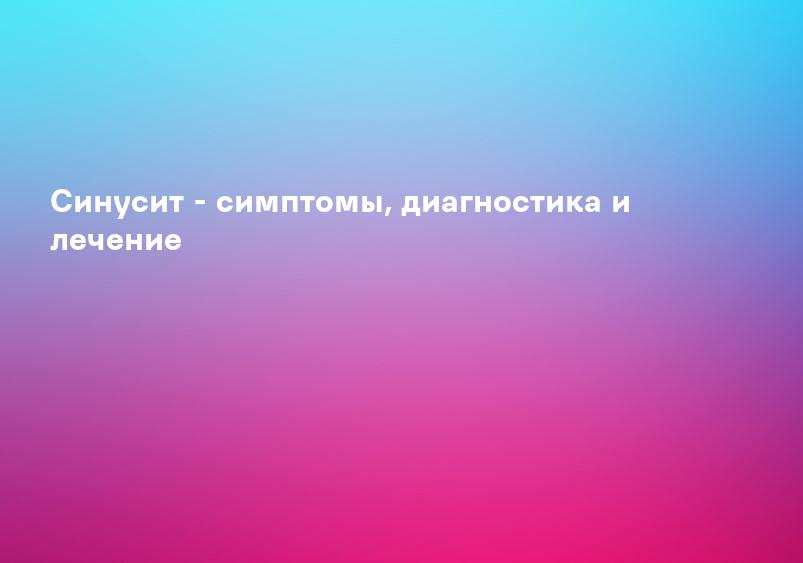 Синусит - симптомы, диагностика и лечение