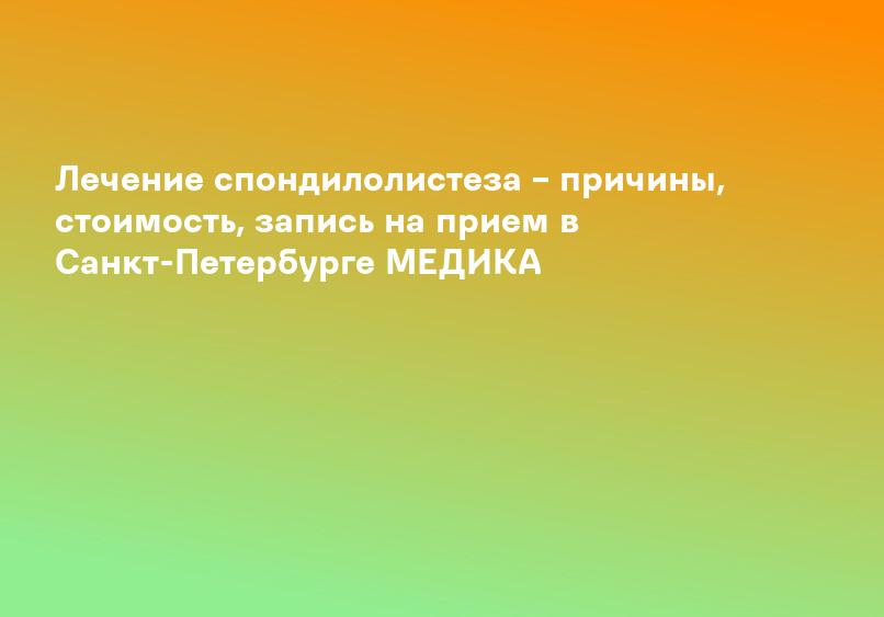 Лечение спондилолистеза – причины, стоимость, запись на прием в Санкт-Петербурге МЕДИКА