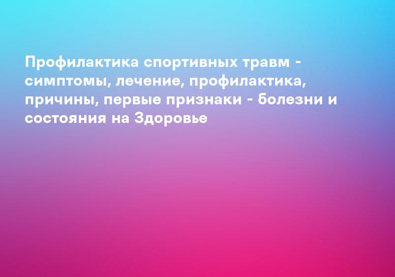 Профилактика спортивных травм - симптомы, лечение, профилактика, причины, первые признаки - болезни и состояния на Здоровье